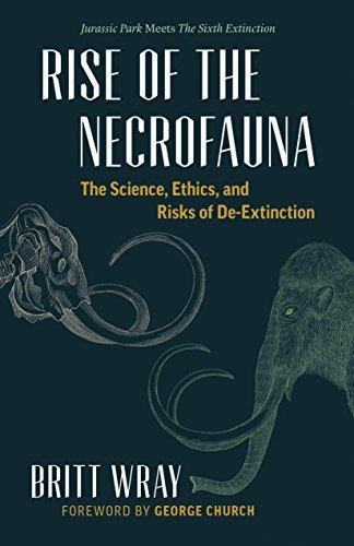 Rise of the Necrofauna: A Provocative Look at the Science, Ethics, and Risks of De-Extinction