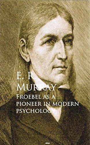 Froebel as a Pioneer in Modern Psychology by Elsie Riach Murray | Goodreads