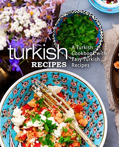 Turkish Recipes: A Turkish Cookbook with Easy Turkish Recipes