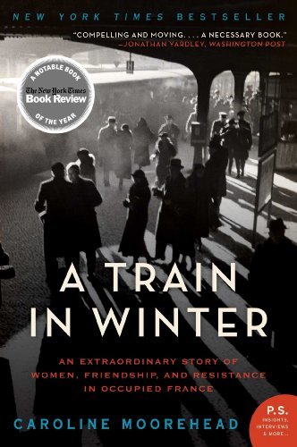 A Train in Winter: An Extraordinary Story of Women, Friendship, and Resistance in Occupied France