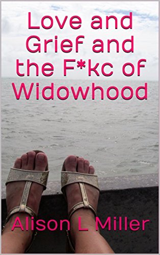 Love and Grief and the F*kc of Widowhood