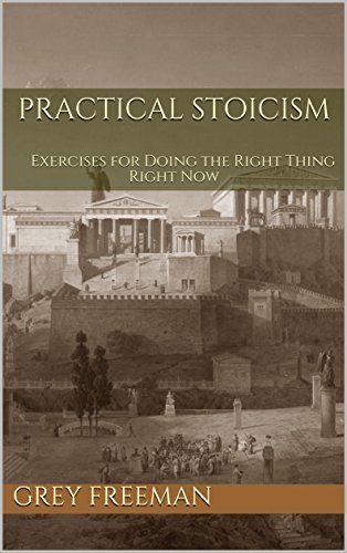 Practical Stoicism: Exercises for Doing the Right Thing Right Now