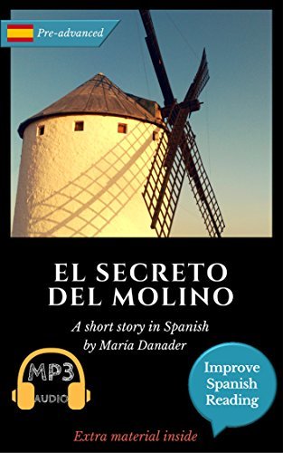 Spanish novel for pre-advanced (C1): El secreto del molino. Downloadable Audio. Vol 11 (Spanish Edition): Learn Spanish. Improve Spanish Reading. Graded readings. Lecturas graduadas. Aprender español