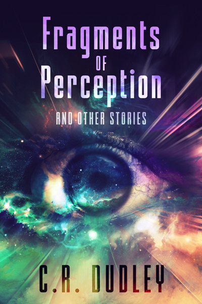 Fragments of Perception and Other Stories by C.R. Dudley | Goodreads