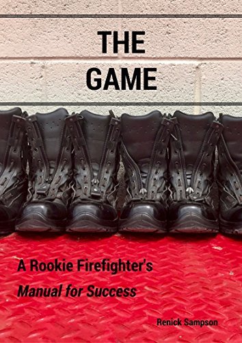 THE GAME: A ROOKIE FIREFIGHTER'S MANUAL FOR SUCCESS