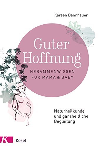Guter Hoffnung - Hebammenwissen für Mama und Baby: Naturheilkunde und ganzheitliche Begleitung