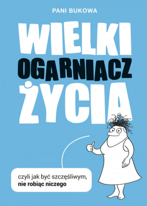 Wielki Ogarniacz Życia, czyli jak być szczęśliwym nie robiąc niczego