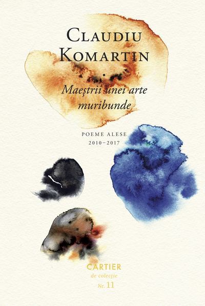 Maeștrii unei arte muribunde. Poeme alese 2010-2017 book cover
