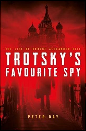 Trotsky's Favourite Spy: The Life of George Alexander Hill