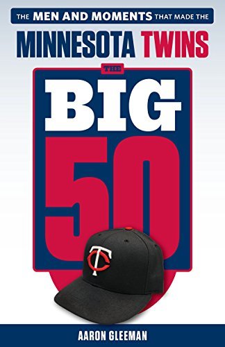 The Big 50: Minnesota Twins: The Men and Moments that Made the Minnesota Twins