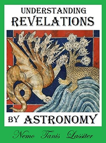 Understanding Revelations by Astronomy: The Ancient, World-Wide, Hidden ...
