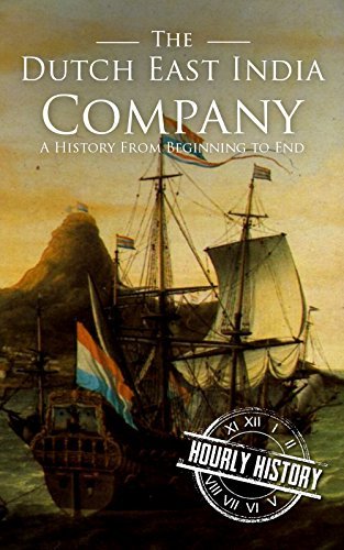 The Dutch East India Company: A History From Beginning to End