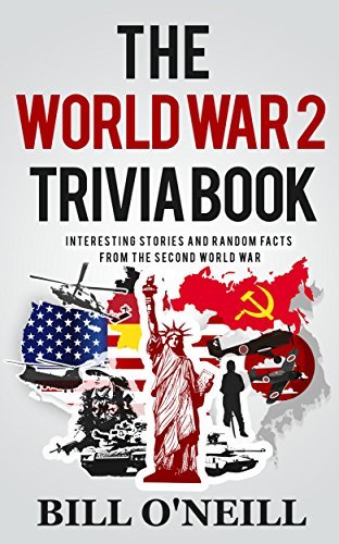 The World War 2 Trivia Book: Interesting Stories and Random Facts from the Second World War