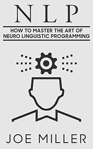 NLP: How To Master The Art Of Neuro Linguistic Programming by Joe ...