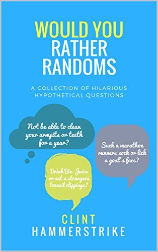 Would You Rather Randoms: A collection of hilarious hypothetical questions