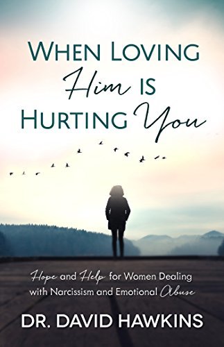 When Loving Him is Hurting You: Hope and Help for Women Dealing With Narcissism and Emotional Abuse