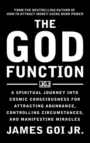 The God Function: A Spiritual Journey into Cosmic Consciousness for Attracting Abundance, Controlling Circumstances, and Manifesting Miracles