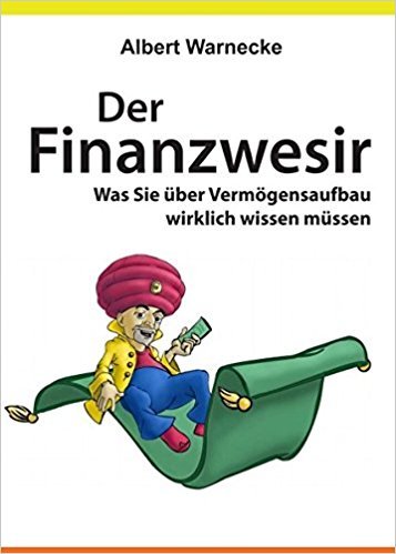 Der Finanzwesir. Was Sie über Vermögensaufbau wirklich wissen müssen. Intelligent Geld anlegen und finanzielle Freiheit erlangen mit ETF und Index-Fonds