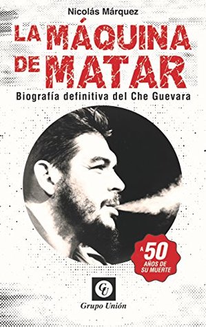 La Máquina de Matar: Biografía definitiva del Che Guevara (Biografías)