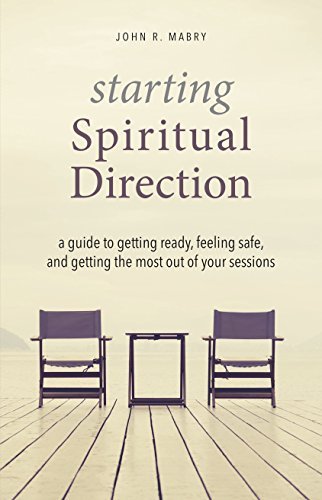 Starting Spiritual Direction: A Guide to Getting Ready, Feeling Safe, and Getting the Most Out of Your Sessions