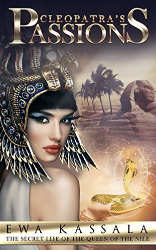 Cleopatra s Passions The Secret Life Of The Queen Of The Nile By Ewa Kassala Goodreads
