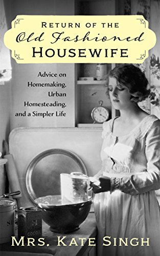 Return of the Old Fashioned Housewife: Advice on homemaking, urban homesteading, and a simpler life