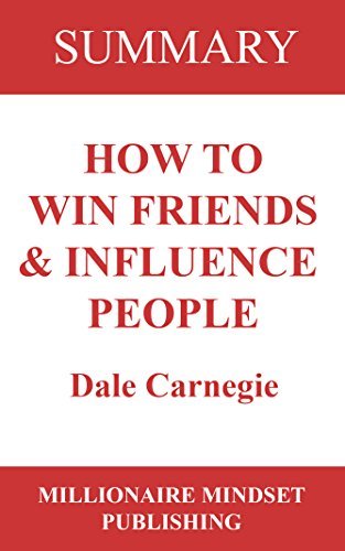 Summary: How to Win Friends and Influence People by Dale Carnegie | Key Ideas in 1 Hour or Less