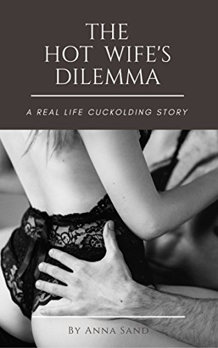 The Hot Wife's Dilemma: A Real Life Cuckolding Story