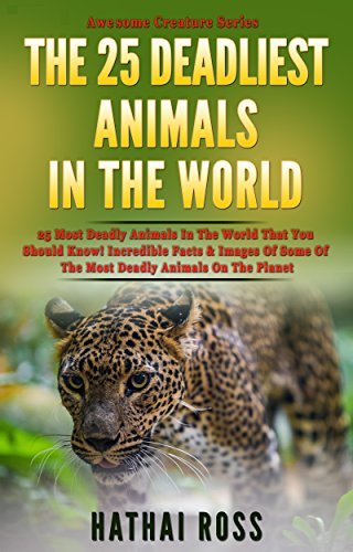 Deadliest Animals : 25 Most Deadly Animals In The World That You Should Know!: Incredible Facts & Images Of Some Of The Most Deadly Creatures On The Planet