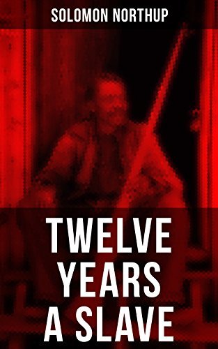 Twelve Years A Slave: A True Story