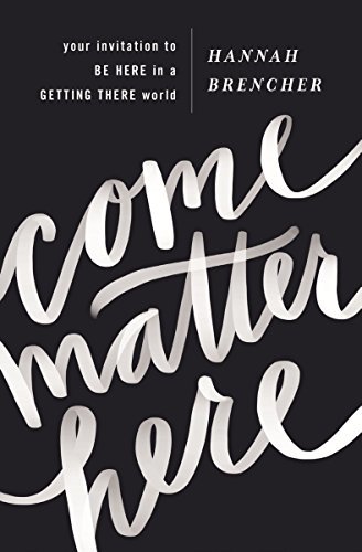 Come Matter Here: Your Invitation to Be Here in a Getting There World