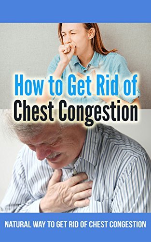 How to Get Rid of Chest Congestion: Natural Way to Get Rid of Chest ...