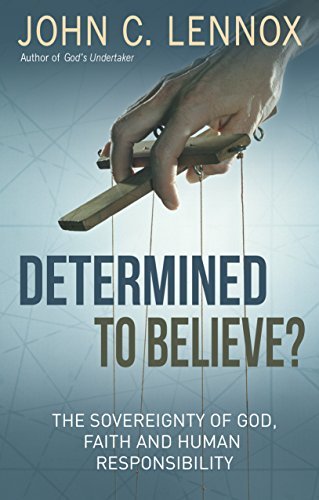 Determined to Believe: The Sovereignty of God, Freedom, Faith and Human Responsibility