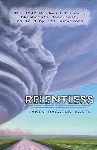 Relentless: The 1947 Woodward Tornado, Oklahoma's Deadliest, as Told by its Survivors