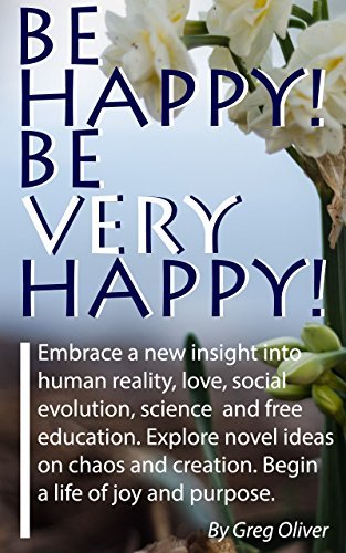 Be Happy! Be Very Happy!: Embrace a new insight into human reality ...