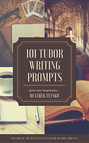 Tudor Writing Prompts!: Over 70 writing prompts and story starters to ...