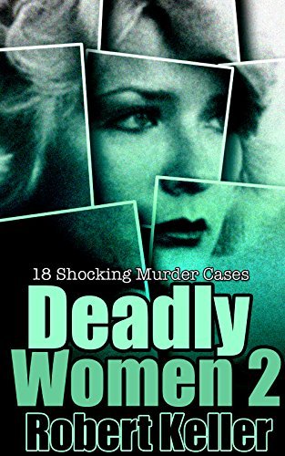Deadly Women: Volume 2: 18 Shocking Murder Cases