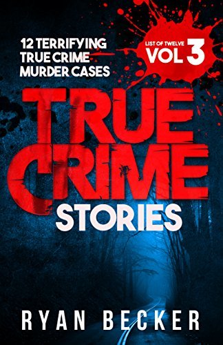 True Crime Stories Volume 3: 12 Terrifying True Crime Murder Cases