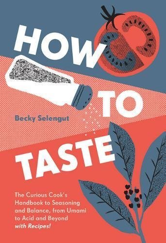 How to Taste: The Curious Cooks Handbook to Seasoning and Balance, from Umami to Acid and Beyond with Recipes