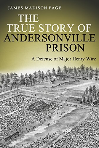 The True Story of Andersonville Prison: A Defense of Major Henry Wirz