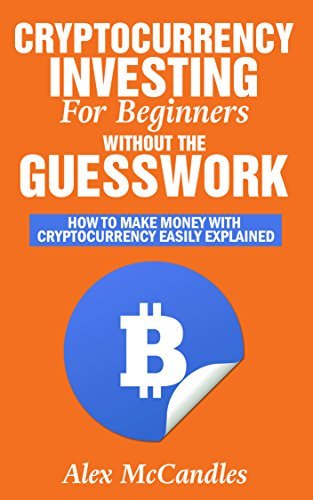 Cryptocurrency Investing For Beginners Without The Guesswork: How To ...