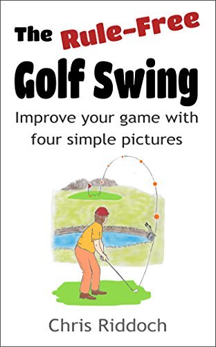 The Rule-Free Golf Swing: Improve your game with four simple pictures