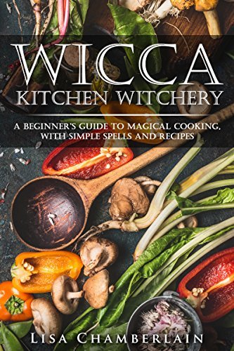Wicca Kitchen Witchery: A Beginner's Guide to Magical Cooking, with Simple Spells and Recipes