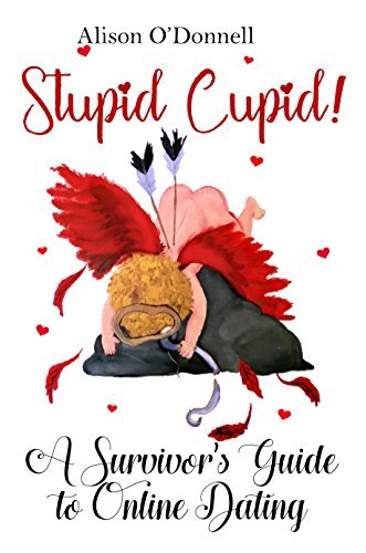 Stupid Cupid: A Survivor's Guide to Online Dating by Alison O'Donnell ...