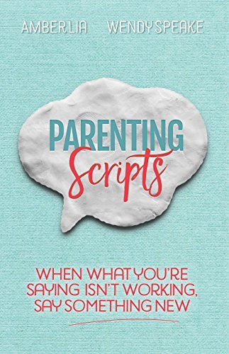 Parenting Scripts: When What You're Saying Isn't Working, Say Something New