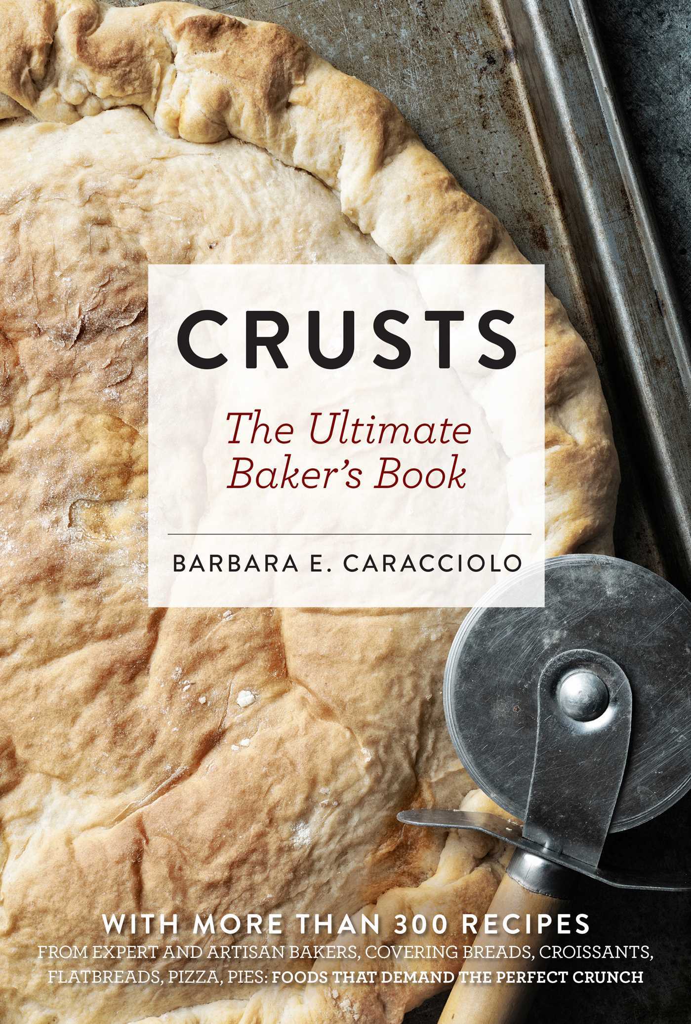 Crusts The Ultimate Baker's Book with More than 300 Recipes from
