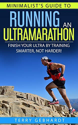 Minimalist's Guide to Running an Ultramarathon: Finish Your Ultra by Training Smarter, Not Harder!