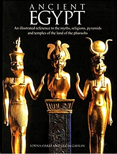 Ancient Egypt: An Illustrated Reference to the Myths, Religions, Pyramids and Temples of the Land of the Pharaohs