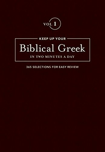 Keep Up Your Biblical Greek in Two Minutes a Day, Volume 1: 365 Selections for Easy Review