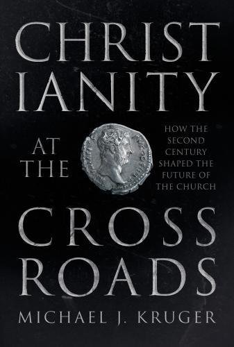 Christianity at the Crossroads: How the Second Century Shaped the Future of the Church
